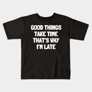 Good things take time that's why i'm late Kids T-Shirt